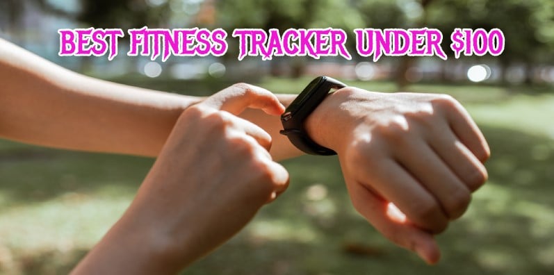 Best fitness tracker under $100